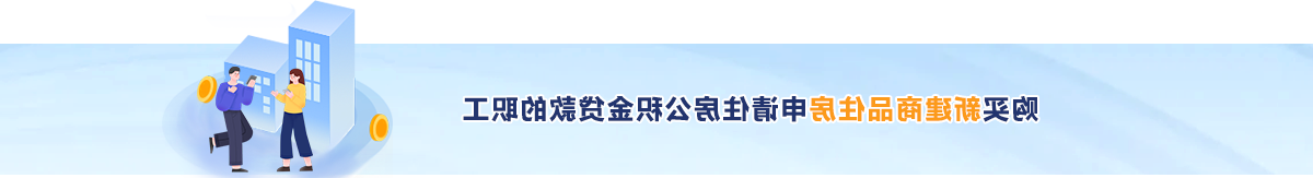 购买新建商品住房申请住房公积金贷款的职工 购买新建商品住房申请住房公积金贷款的职工